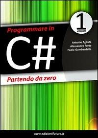 Programmare in C# partendo da zero - Antonio Agliata, Alessandro Forte, Paolo Gambardella - Libro Edizionifutura.Com 2012 | Libraccio.it