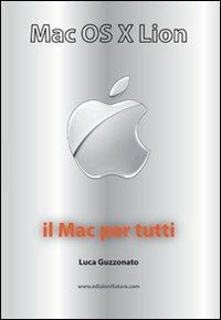 Mac OS X Lion. Il Mac per tutti - Luca Guzzonato - Libro Edizionifutura.Com 2012 | Libraccio.it