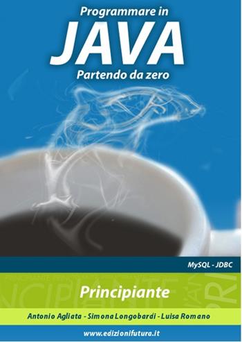 Programmare in Java partendo da zero - Antonio Agliata, Simona Longobardi, Luisa Romano - Libro Edizionifutura.Com 2013 | Libraccio.it