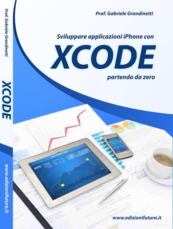 Sviluppare applicazioni Iphone con XCode partendo da zero - Gabriele Grandinetti - Libro Edizionifutura.Com 2014 | Libraccio.it