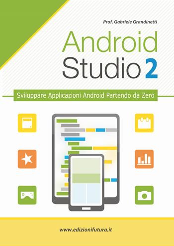 Android studio. Sviluppare vere applicazione Android partendo da zero. Vol. 2 - Gabriele Grandinetti - Libro Edizionifutura.Com 2016 | Libraccio.it