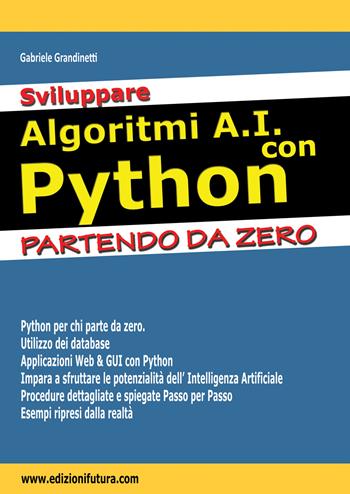 Sviluppare algoritmi A.I. con Python. Partendo da Zero - Gabriele Grandinetti - Libro Edizionifutura.Com 2025 | Libraccio.it