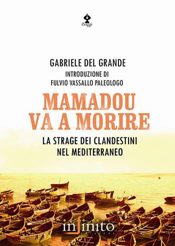 Mamadou va a morire. La strage dei clandestini nel Mediterraneo - Gabriele Del Grande - Libro Infinito Edizioni 2007, I saggi | Libraccio.it