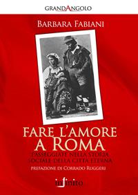 Fare l'amore a Roma. Passeggiate nella storia sociale della città eterna - Barbara Fabiani - Libro Infinito Edizioni 2009, Grandangolo | Libraccio.it