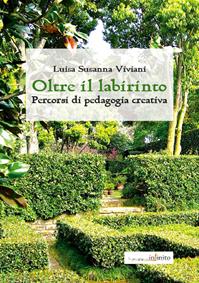 Oltre il labirinto. Percorsi di pedagogia creativa - Luisa S. Viviani - Libro Infinito Edizioni 2010, Pedagogia | Libraccio.it