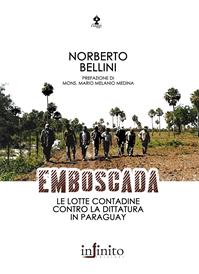 Emboscada. Le lotte contadine contro la dittatura in Paraguay - Norberto Bellini - Libro Infinito Edizioni 2008, I saggi | Libraccio.it
