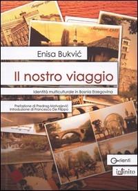 Il nostro viaggio. Identità multiculturale in Bosnia Erzegovina - Enisa Bukvic - Libro Infinito Edizioni 2008, Orienti | Libraccio.it
