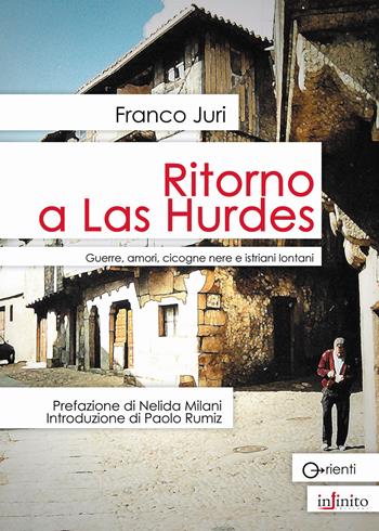 Ritorno a Las Hurdes. Guerre, amori, cicogne nere e istriani lontani - Franco Juri - Libro Infinito Edizioni 2008, Orienti | Libraccio.it