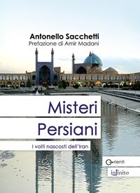 Misteri persiani. I volti nascosti dell'Iran - Antonello Sacchetti - Libro Infinito Edizioni 2008, Orienti | Libraccio.it