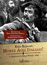 Morte agli italiani! Il massacro di Aigues-Mortes 1893 - Enzo Barnabà - Libro Infinito Edizioni 2008, I saggi | Libraccio.it