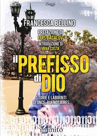 Il prefisso di Dio. Storie e labirinti di Once, Buenos Aires - Francesca Bellino - Libro Infinito Edizioni 2015, I saggi | Libraccio.it