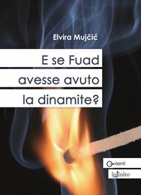 E se Fuad avesse avuto la dinamite? - Elvira Mujcic - Libro Infinito Edizioni 2009, Orienti | Libraccio.it