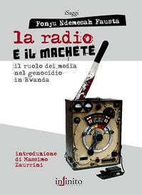 La radio e il machete. Il ruolo dei media nel genocidio in Rwanda - Fausta Fonju Ndemesah - Libro Infinito Edizioni 2016, I saggi | Libraccio.it