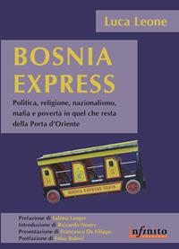 Bosnia express. Politica, religione, nazionalismo e povertà in quel che resta della porta d'Oriente - Luca Leone - Libro Infinito Edizioni 2010, Orienti | Libraccio.it