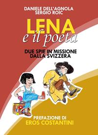 Lena e il poeta. Dalla Svizzera con furore - Daniele Dell'Agnola, Sergej Roic - Libro Infinito Edizioni 2010, Narrativa | Libraccio.it