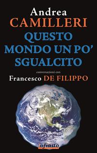 Questo mondo un po' sgualcito - Andrea Camilleri, Francesco De Filippo - Libro Infinito Edizioni 2011, Grandangolo | Libraccio.it