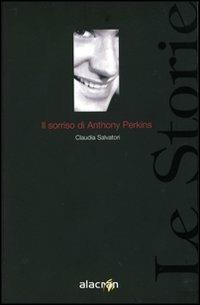 Il sorriso di Anthony Perkins - Claudia Salvatori - Libro Alacrán 2005, Le storie | Libraccio.it