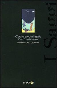 C'era una volta il giallo. L'età d'oro del mystery - G. Franco Orsi, Lia Volpatti - Libro Alacrán 2005, I saggi | Libraccio.it
