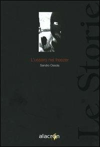 L'ussaro nel freezer - Sandro Ossola - Libro Alacrán 2005, Le storie | Libraccio.it