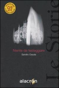 Niente da festeggiare - Sandro Ossola - Libro Alacrán 2006, Le storie | Libraccio.it