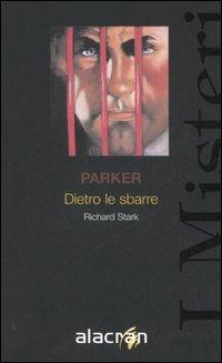 Dietro le sbarre. Parker - Richard Stark - Libro Alacrán 2006, I misteri | Libraccio.it