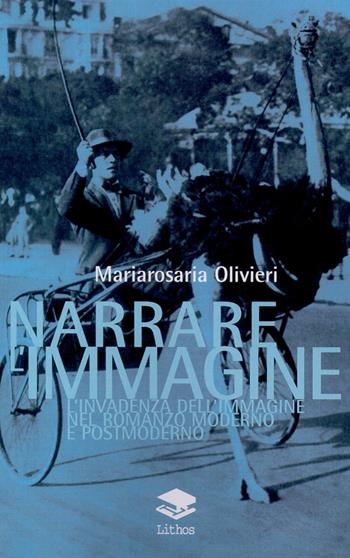 Narrare l'immagine. L'invadenza dell'immagine nel romanzo moderno e postmoderno - Mariarosaria Olivieri - Libro Lithos 2006, I nodi | Libraccio.it