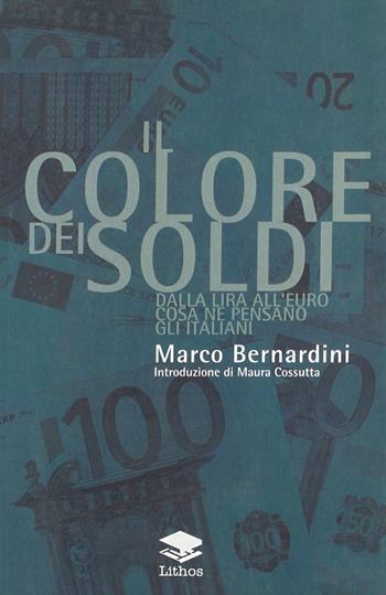 Il colore dei soldi. Dalla lira all'euro cosa ne pensano gli italiani - Marco Bernardini - Libro Lithos 2006, I nodi | Libraccio.it