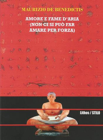 Amore e fame d'aria (non ci si può far amare per forza) - Maurizio De Benedictis - Libro Lithos 2020, Stilo | Libraccio.it