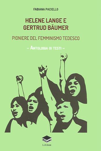 Helene Lange e Gertrud Bäumer. Pioniere del femminismo tedesco. Antologia di testi - Fabiana Paciello - Libro Lithos 2020, Saggi | Libraccio.it