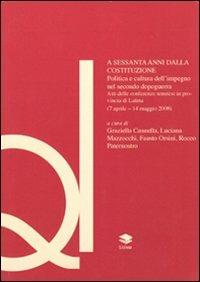 A sessanta anni dalla Costituzione. Politica e cultura dell'impegno nel secondo dopoguerra. Atti del Convegno (Latina, 7 aprile-14 maggio 2008)  - Libro Lithos 2010, Quaderni del Duale | Libraccio.it