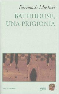 Bathhouse, una prigionia - Farnoosh Moshiri - Libro Gorée 2006, Diritti & Rovesci | Libraccio.it