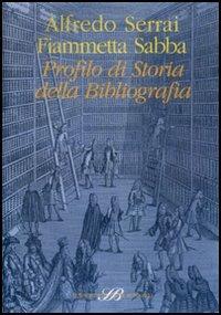Profilo di storia della bibliografia - Alfredo Serrai, Fiammetta Sabba - Libro Sylvestre Bonnard 2005, L'ordine dei libri | Libraccio.it