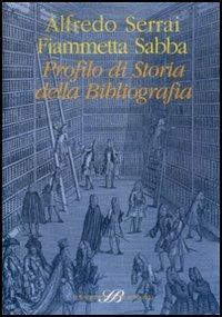 Profilo di storia della bibliografia - Alfredo Serrai, Fiammetta Sabba - Libro Sylvestre Bonnard 2005, L' ordine dei libri | Libraccio.it