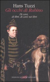 Gli occhi di Rubino. Di cani, di libri, di cani nei libri - Hans Tuzzi - Libro Sylvestre Bonnard 2006, Il piacere di leggere | Libraccio.it