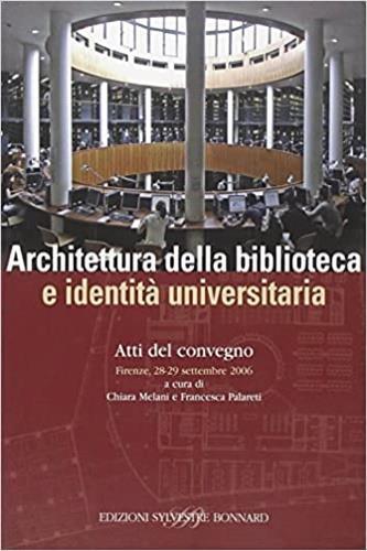 Architettura della biblioteca e identità universitaria. Atti del convegno (Firenze, 28-29 settembre 2006). Ediz. illustrata  - Libro Sylvestre Bonnard 2007, Acta | Libraccio.it