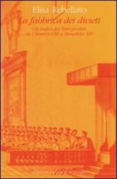 La fabbrica dei divieti. Gli indici dei libri proibiti da Clemente VIII a Benedetto XIV