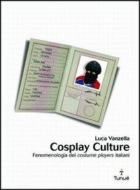 Cosplay culture. Fenomenologia dei costume players italiani - Luca Vanzella - Libro Tunué 2005, Lapilli | Libraccio.it