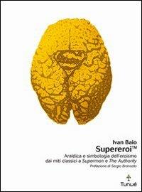 Supereroi. Araldica e simbologia dell'eroismo dei miti classici a «Superman» e «The Authority» - Ivan Baio - Libro Tunué 2006, Lapilli | Libraccio.it