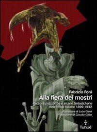 Alla fiera dei mostri. Racconti pulp, orrori e arcane fantasticherie nelle riviste italiane 1899-1932 - Fabrizio Foni - Libro Tunué 2007, Lapilli | Libraccio.it