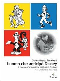 L' uomo che anticipò Disney. Il cinema d'animazione di Quirino Cristiani - Giannalberto Bendazzi - Libro Tunué 2007, Lapilli | Libraccio.it