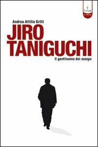 Jiro Taniguchi. Il gentiluomo dei manga. Ediz. illustrata - Andrea Grilli - Libro Tunué 2007, Le virgole | Libraccio.it