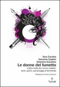 Le donne del fumetto. L'altra metà dei comics italiani. Temi, autrici, eroine al femminile - Eleonora Guzzetta, Samanta Zaghini, Sara Zanatta - Libro Tunué 2009, Lapilli | Libraccio.it