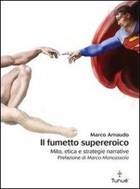 Il fumetto supereroico. Mito, etica e strategie narrative - Marco Arnaudo - Libro Tunué 2010, Lapilli | Libraccio.it