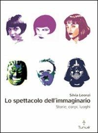 Lo spettacolo dell'immaginario. Storie, corpi, luoghi - Silvia Leonzi - Libro Tunué 2010, Lapilli | Libraccio.it
