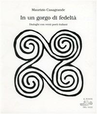 In un gorgo di fedeltà. Dialoghi con venti poeti italiani - Maurizio Casagrande, Arcangelo Piai - Libro Il Ponte del Sale 2006, Orbis pictus | Libraccio.it