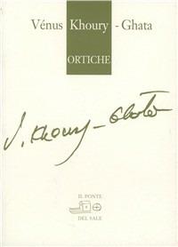 Ortiche- Testo francese a fronte - Vénus Khoury-Ghata - Libro Il Ponte del Sale 2014, Il labirinto del mondo | Libraccio.it