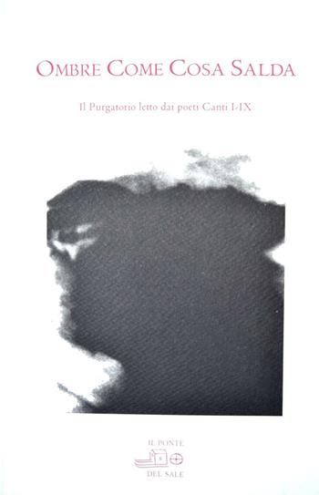 Ombre come cosa salda. Il purgatorio letto dei poeti. Canti I-IX  - Libro Il Ponte del Sale 2012, La bella scola | Libraccio.it