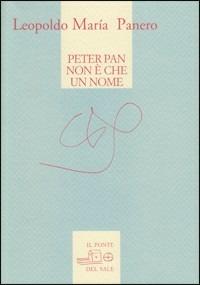 Peter Pan non è che un nome. Poesie 1970-2009 - Leopoldo M. Panero - Libro Il Ponte del Sale 2011, Il labirinto del mondo | Libraccio.it