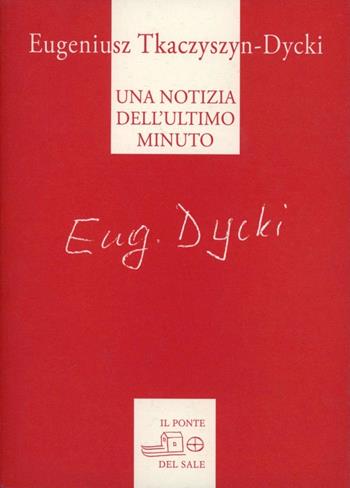 Una notizia dell'ultimo minuto - Eugeniusz Tkaczyszyn Ducki - Libro Il Ponte del Sale 2012, Il labirinto del mondo | Libraccio.it