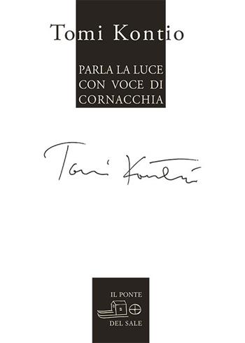 Parla la luce con voce di cornacchia. Testo finlandese a fronte - Tomi Kontio - Libro Il Ponte del Sale 2014, Il labirinto del mondo | Libraccio.it